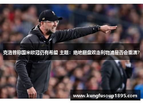 克洛普称国米欧冠仍有希望 主题：绝地翻盘败走利物浦是否会重演？